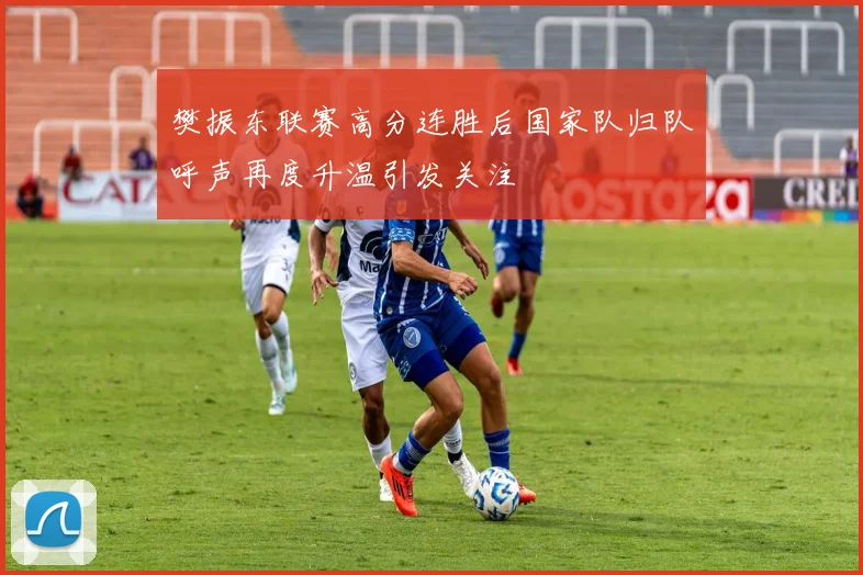 樊振东联赛高分连胜后国家队归队呼声再度升温引发关注